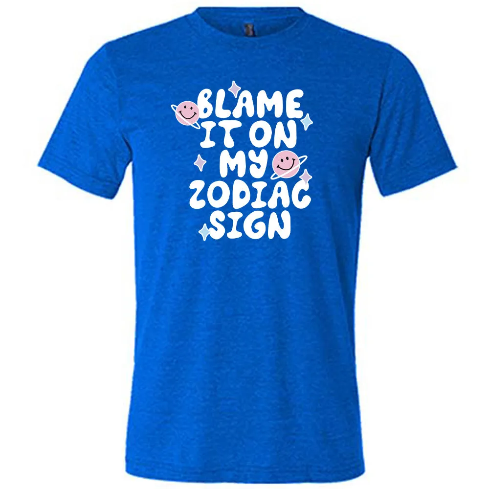 Blame It On My Zodiac Sign Shirt Unisex