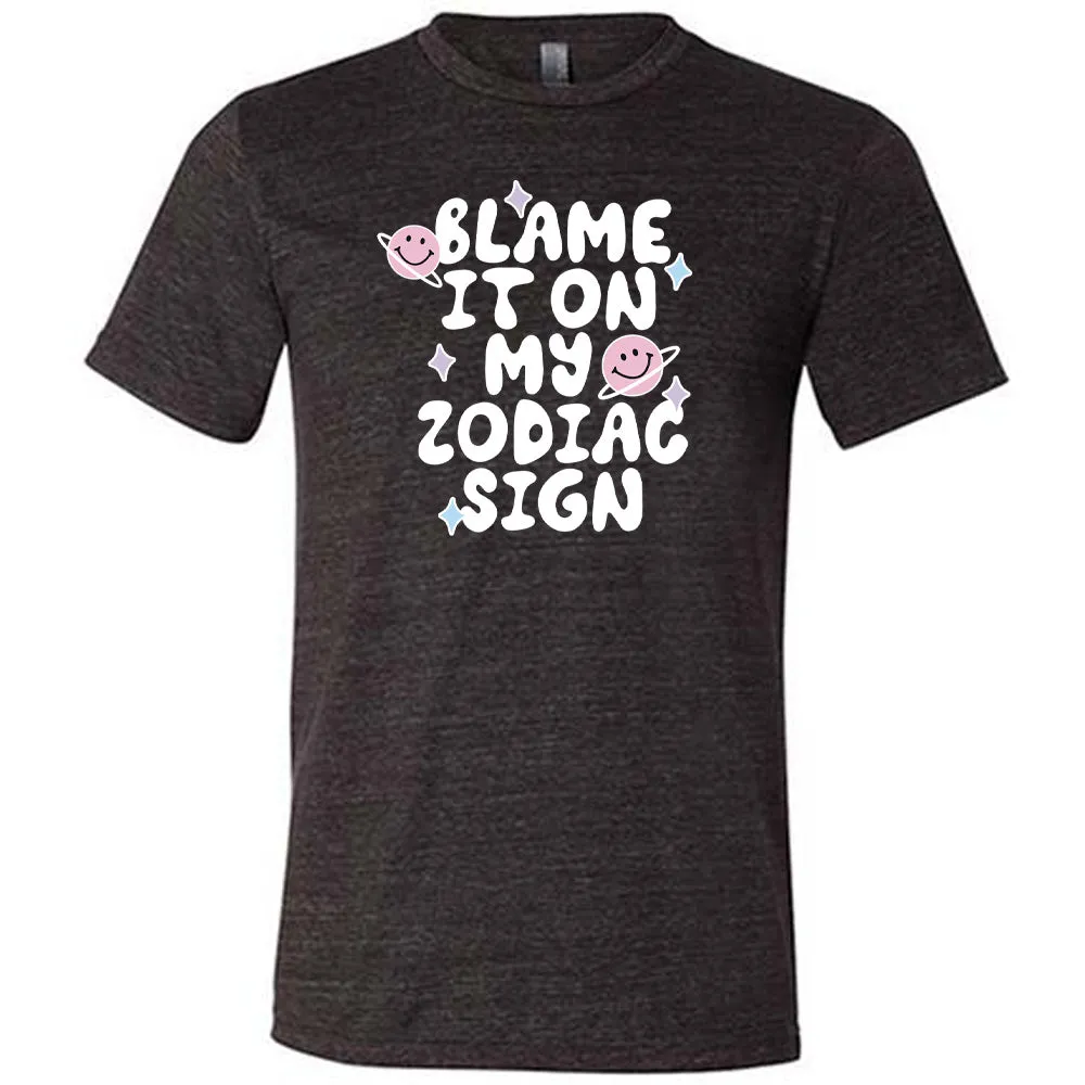 Blame It On My Zodiac Sign Shirt Unisex