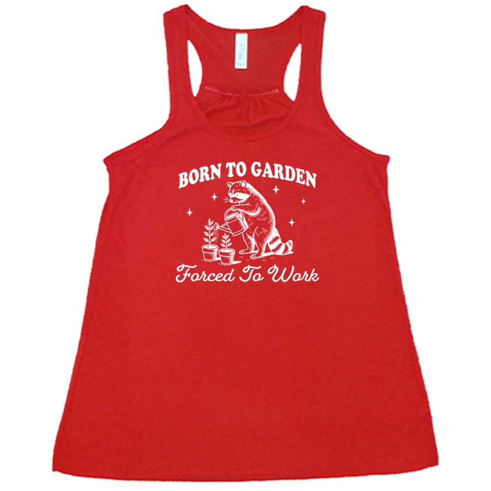 Born to Garden, Forced to Work Shirt