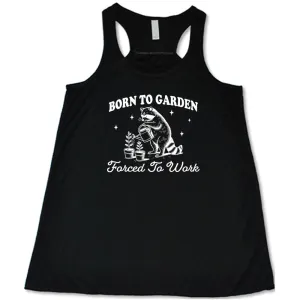 Born to Garden, Forced to Work Shirt