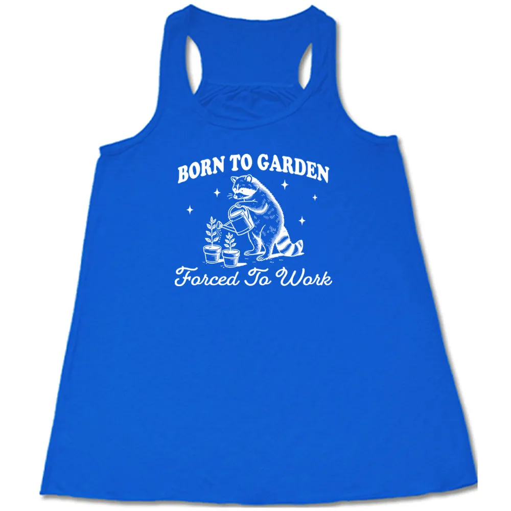 Born to Garden, Forced to Work Shirt