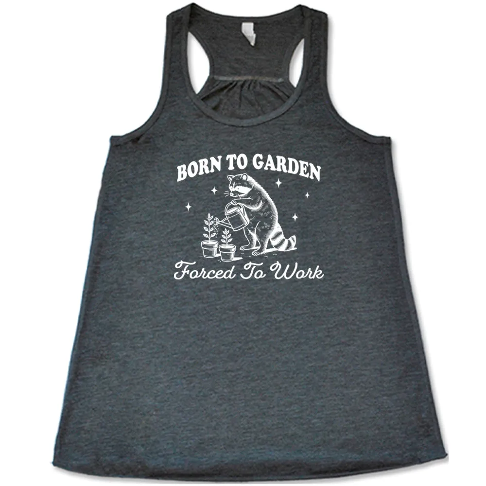 Born to Garden, Forced to Work Shirt