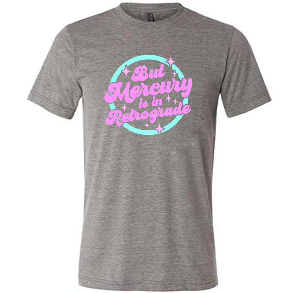 But Mercury Is In Retrograde Shirt Unisex