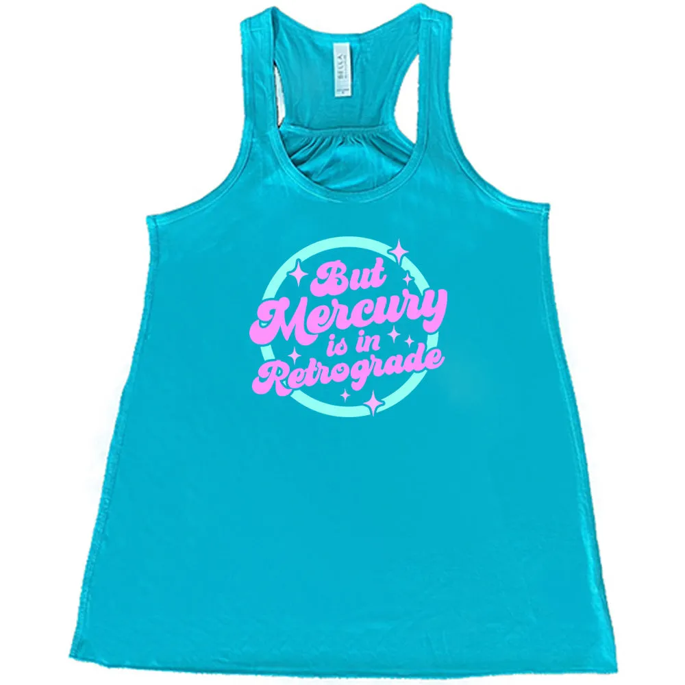 But Mercury Is In Retrograde Shirt