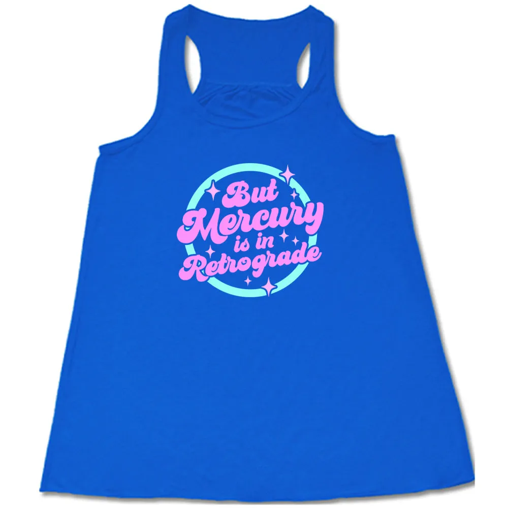 But Mercury Is In Retrograde Shirt