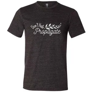 Don't Hate, Propagate Shirt Unisex