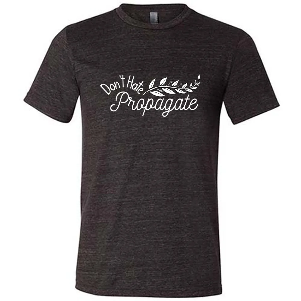Don't Hate, Propagate Shirt Unisex