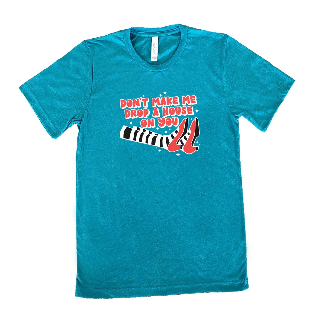 Don't Make Me Drop A House On You Shirt Unisex