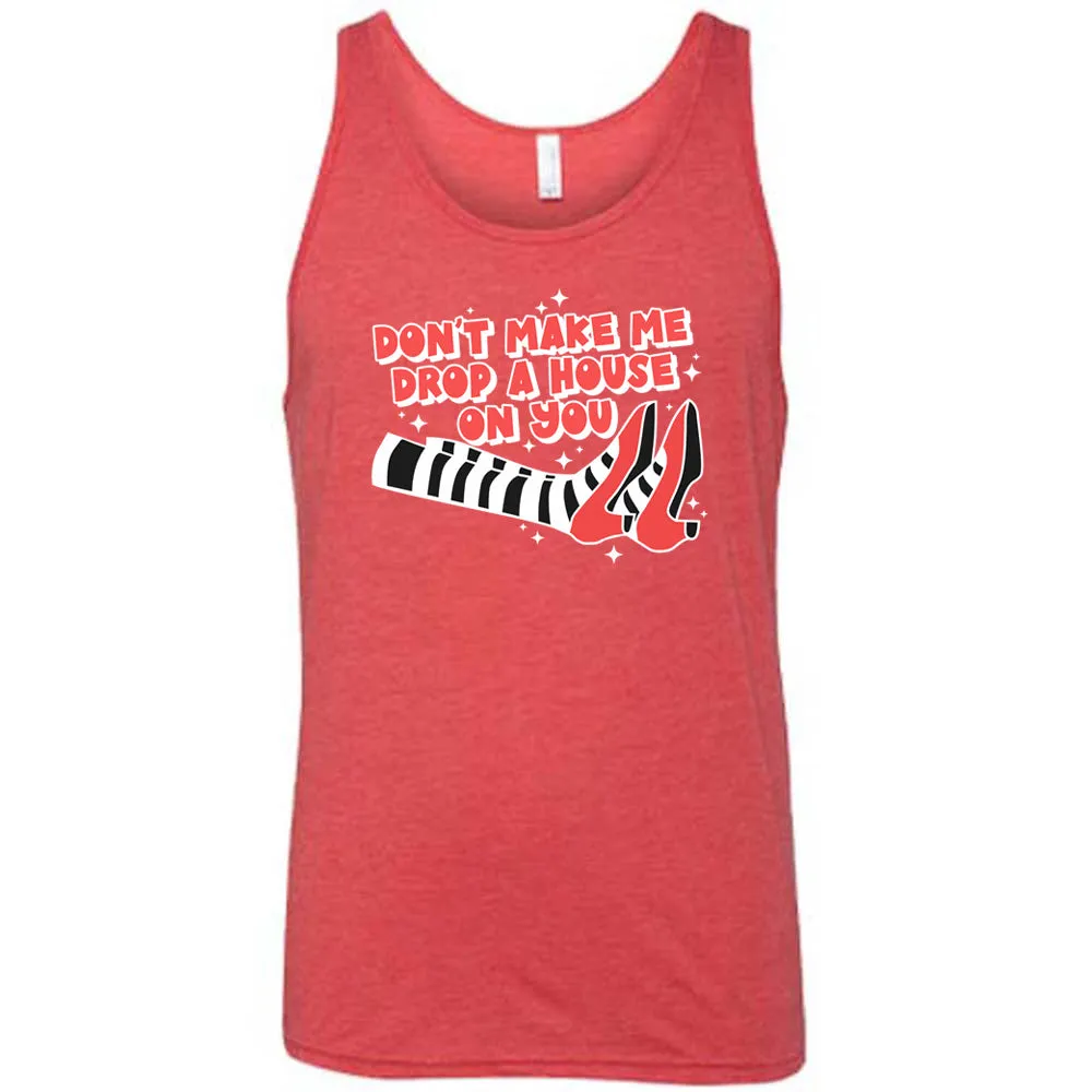 Don't Make Me Drop A House On You Shirt Unisex