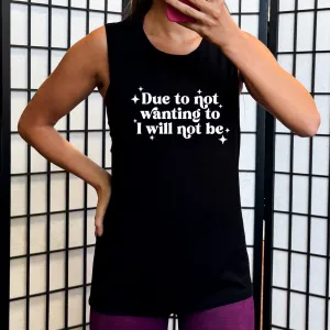 Due To Not Wanting To I Will Not Be Muscle Tank