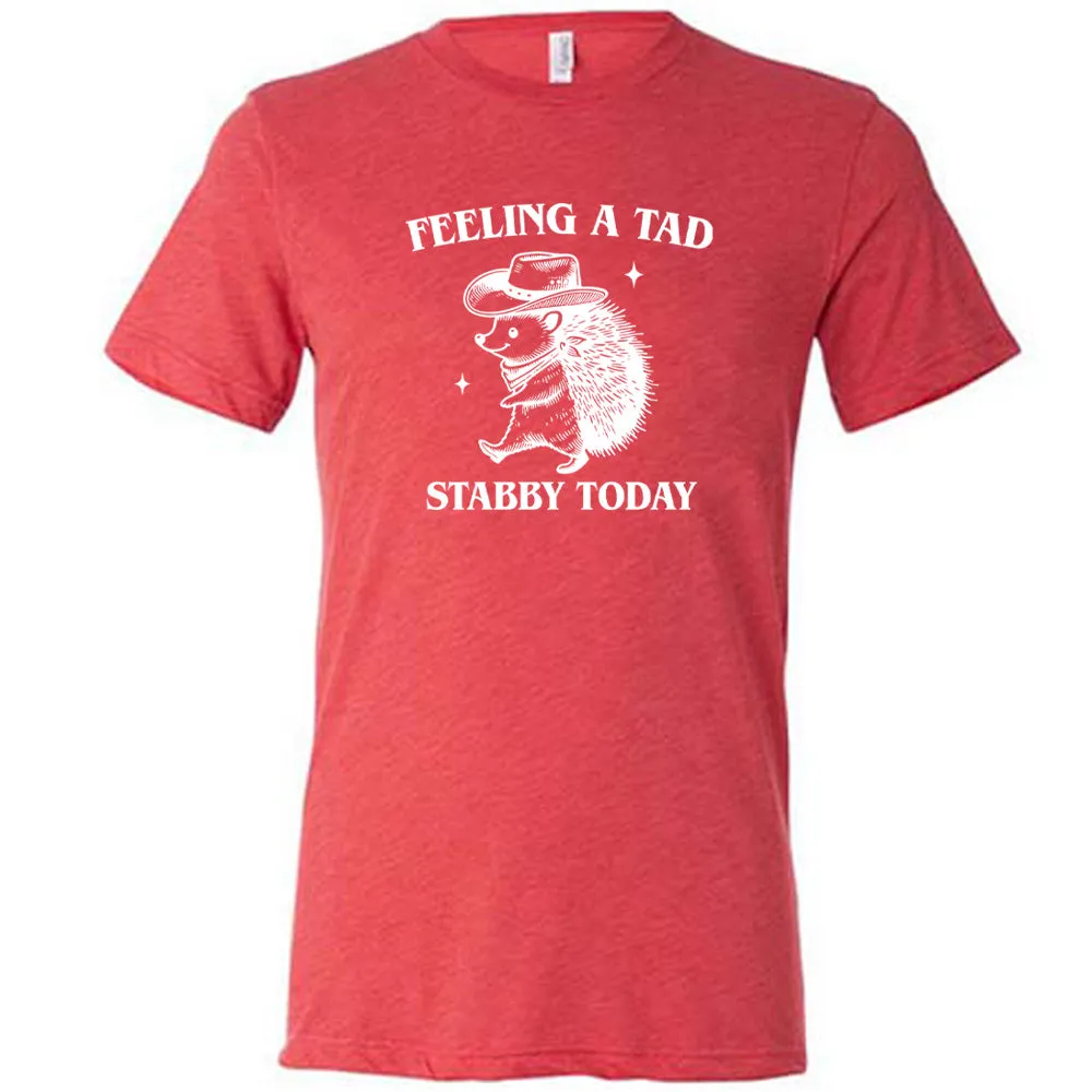 Feeling A Tad Stabby Today Shirt Unisex