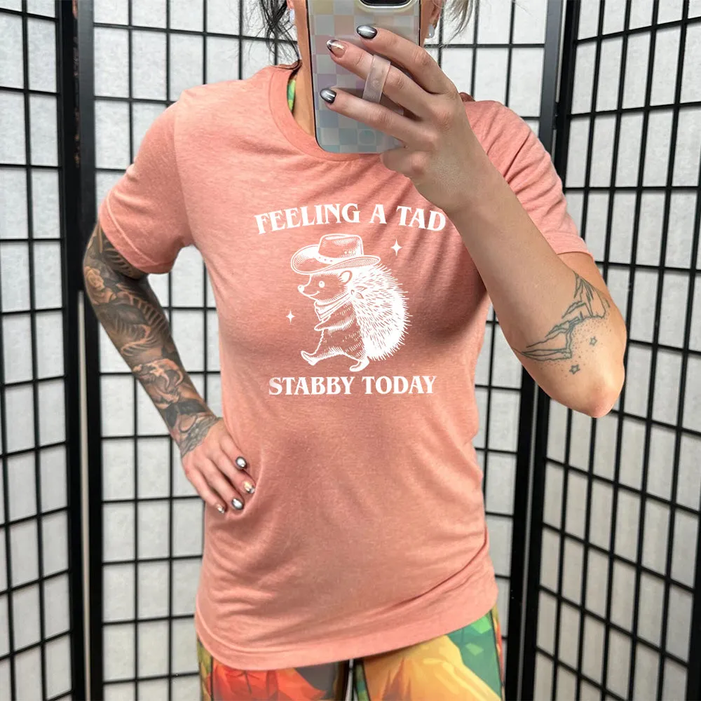 Feeling A Tad Stabby Today Shirt Unisex