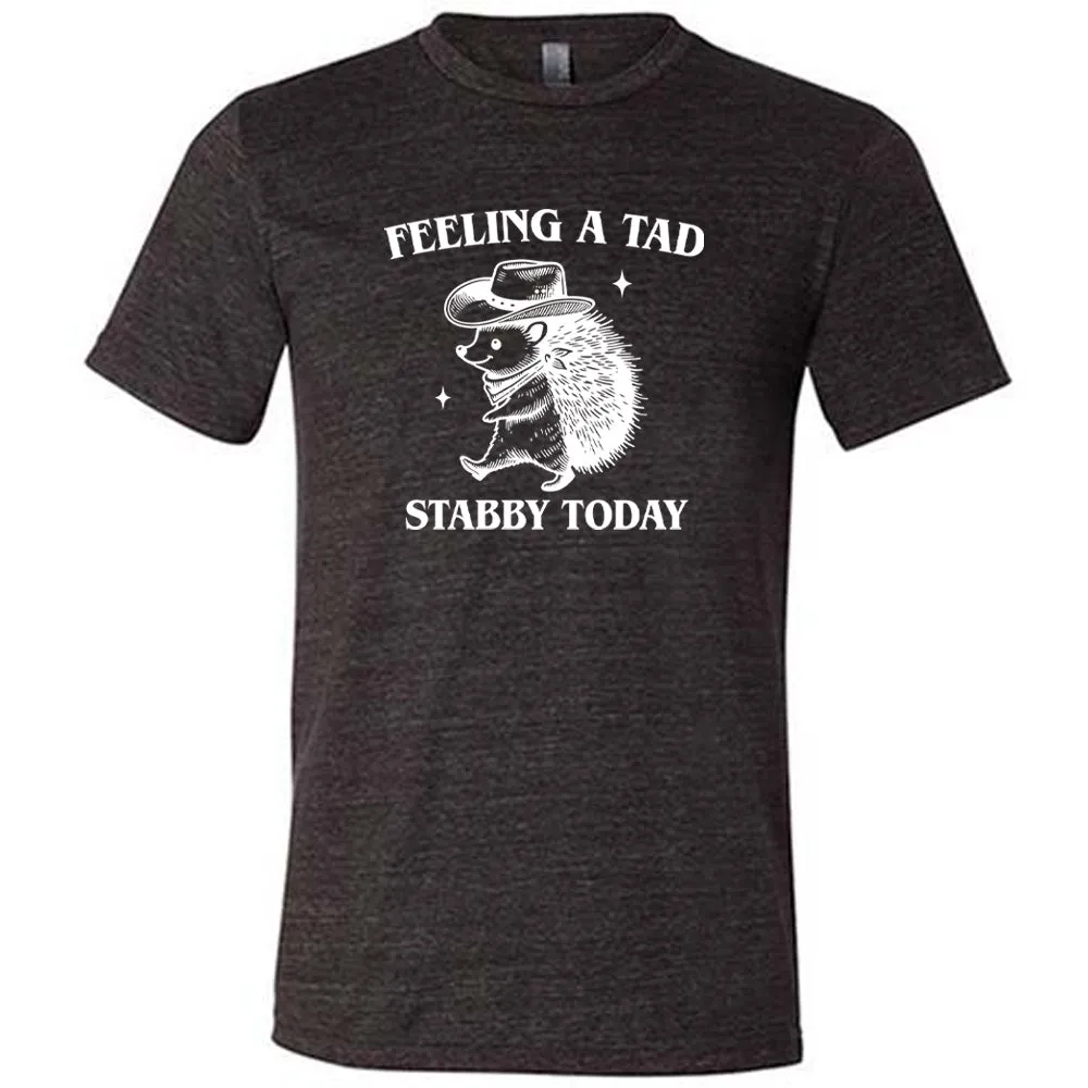 Feeling A Tad Stabby Today Shirt Unisex