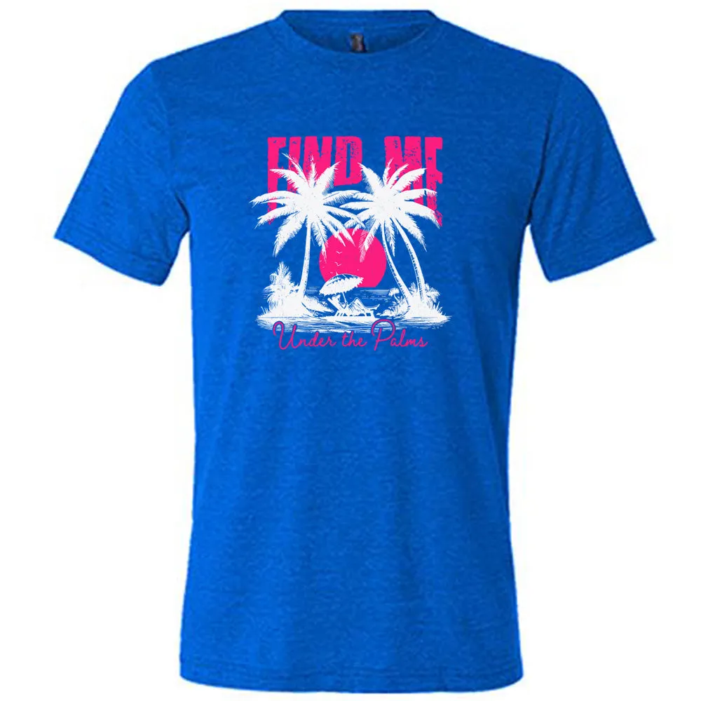 Find Me Under The Palms Shirt Unisex