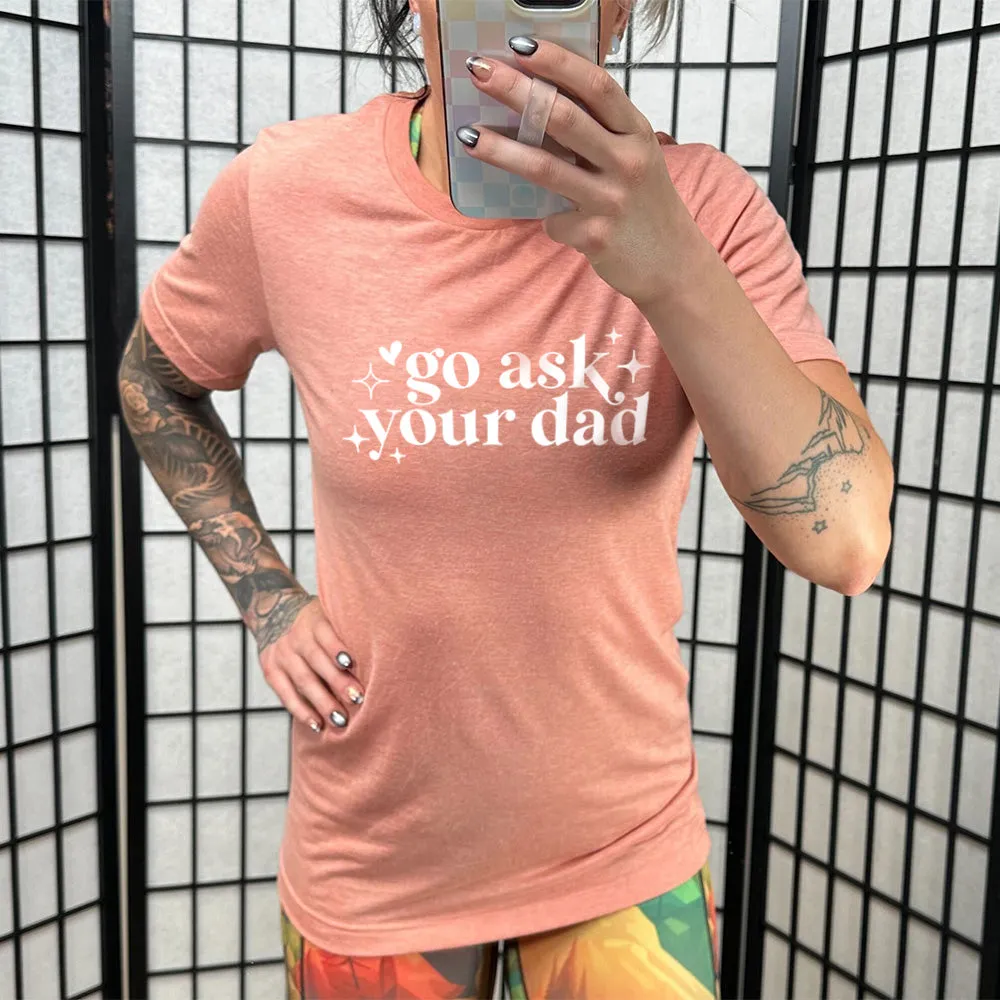 Go Ask Your Dad Shirt Unisex