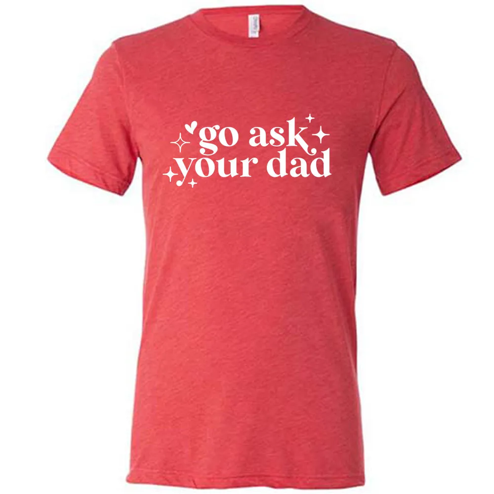 Go Ask Your Dad Shirt Unisex