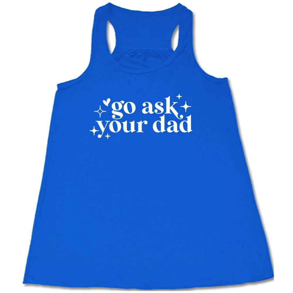Go Ask Your Dad Shirt