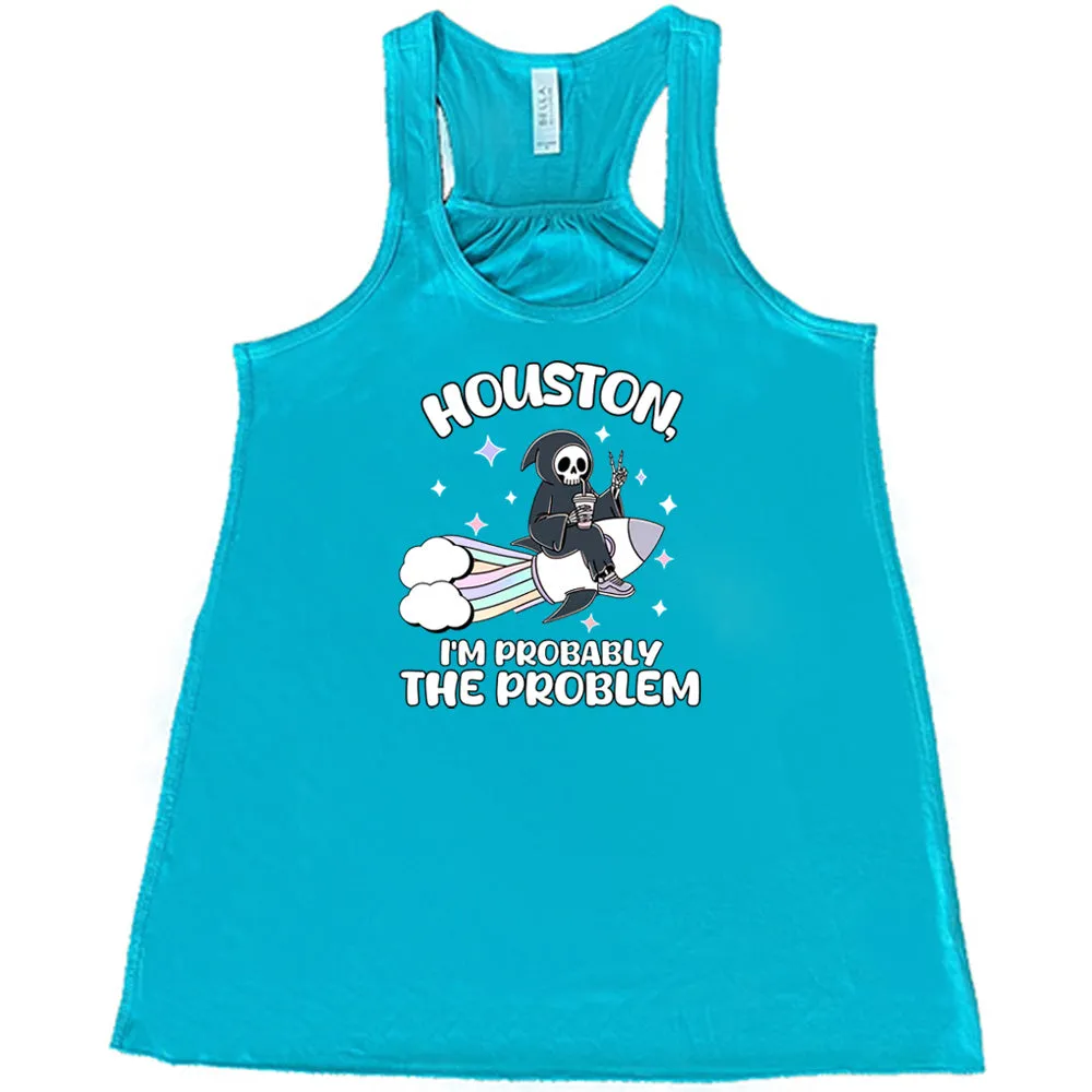 Houston, I'm Probably the Problem Shirt