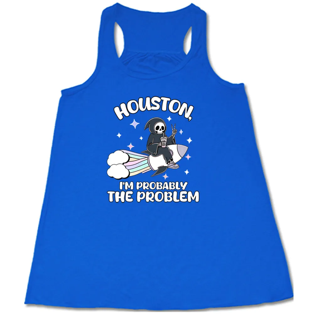 Houston, I'm Probably the Problem Shirt