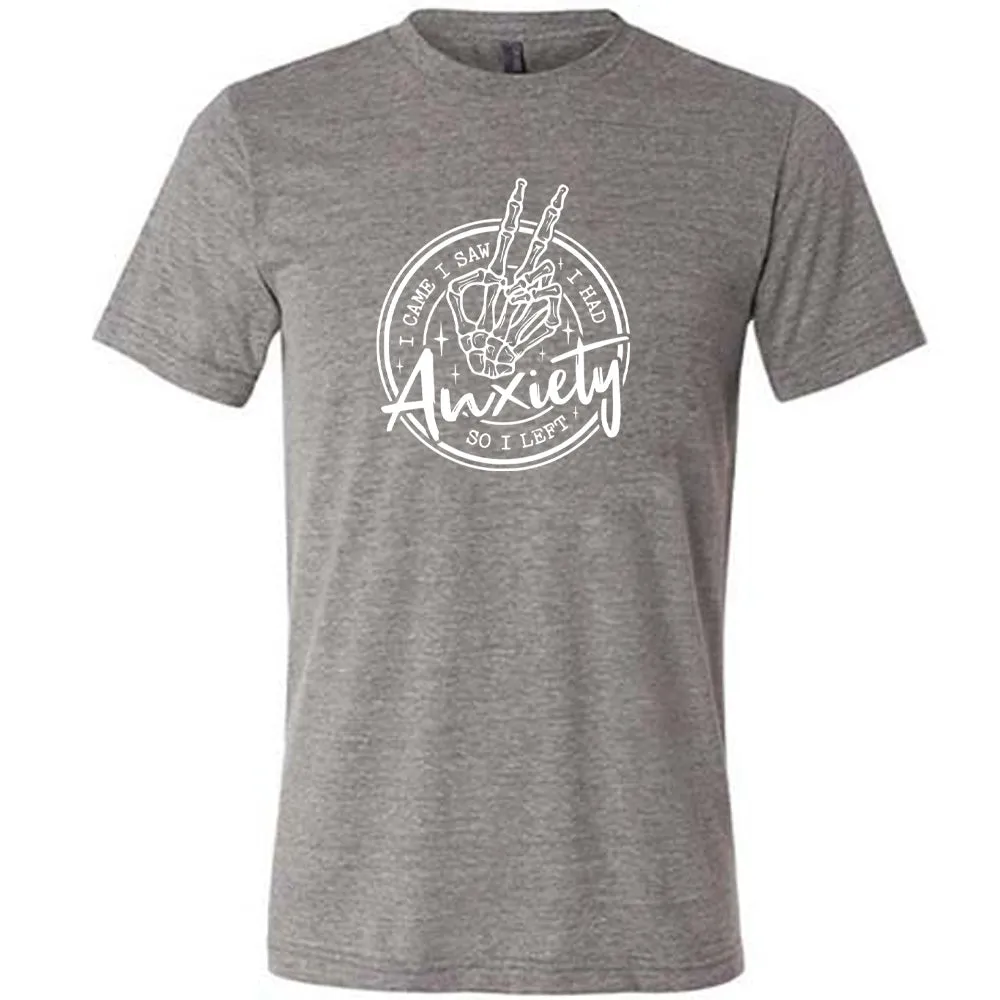 I Came I Saw I Had Anxiety So I Left Shirt Unisex