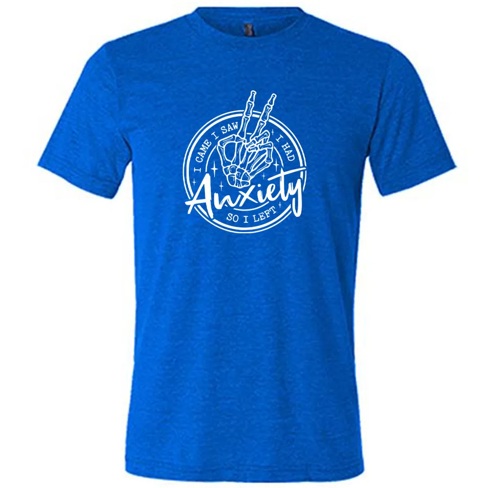 I Came I Saw I Had Anxiety So I Left Shirt Unisex