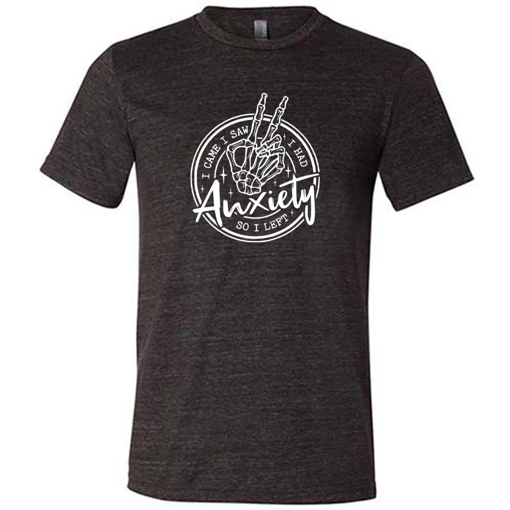 I Came I Saw I Had Anxiety So I Left Shirt Unisex