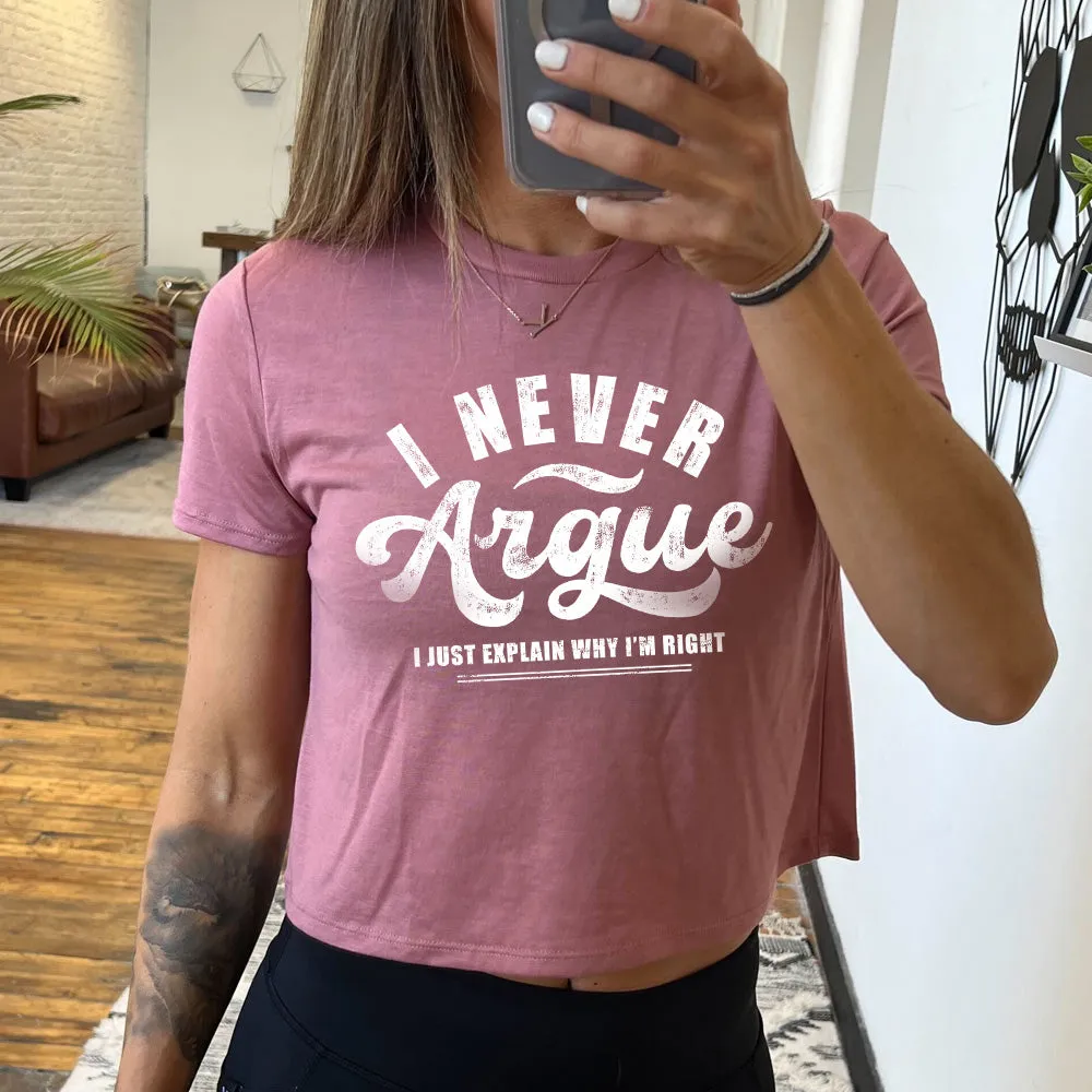 I Never Argue, I Just Explain Why I'm Right Cropped Tee