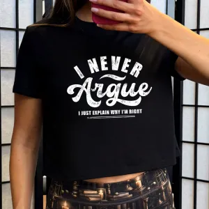 I Never Argue, I Just Explain Why I'm Right Cropped Tee