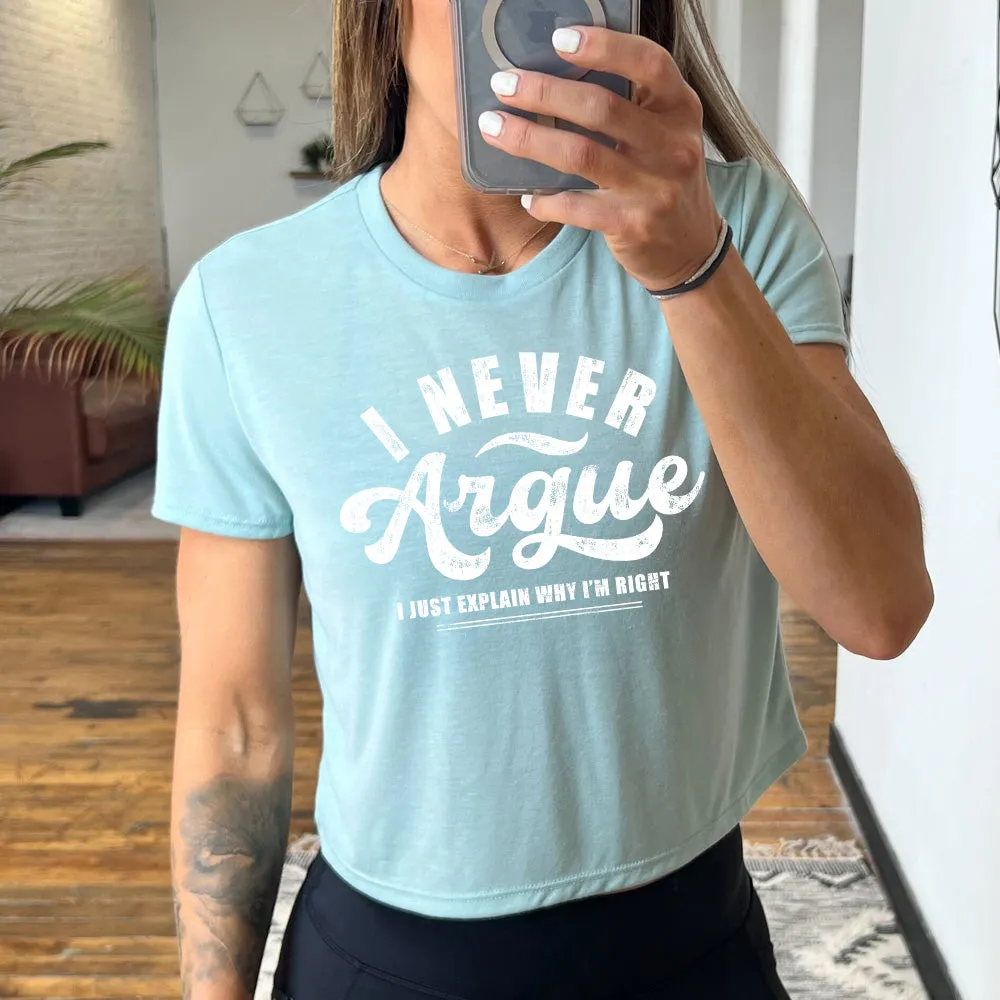 I Never Argue, I Just Explain Why I'm Right Cropped Tee
