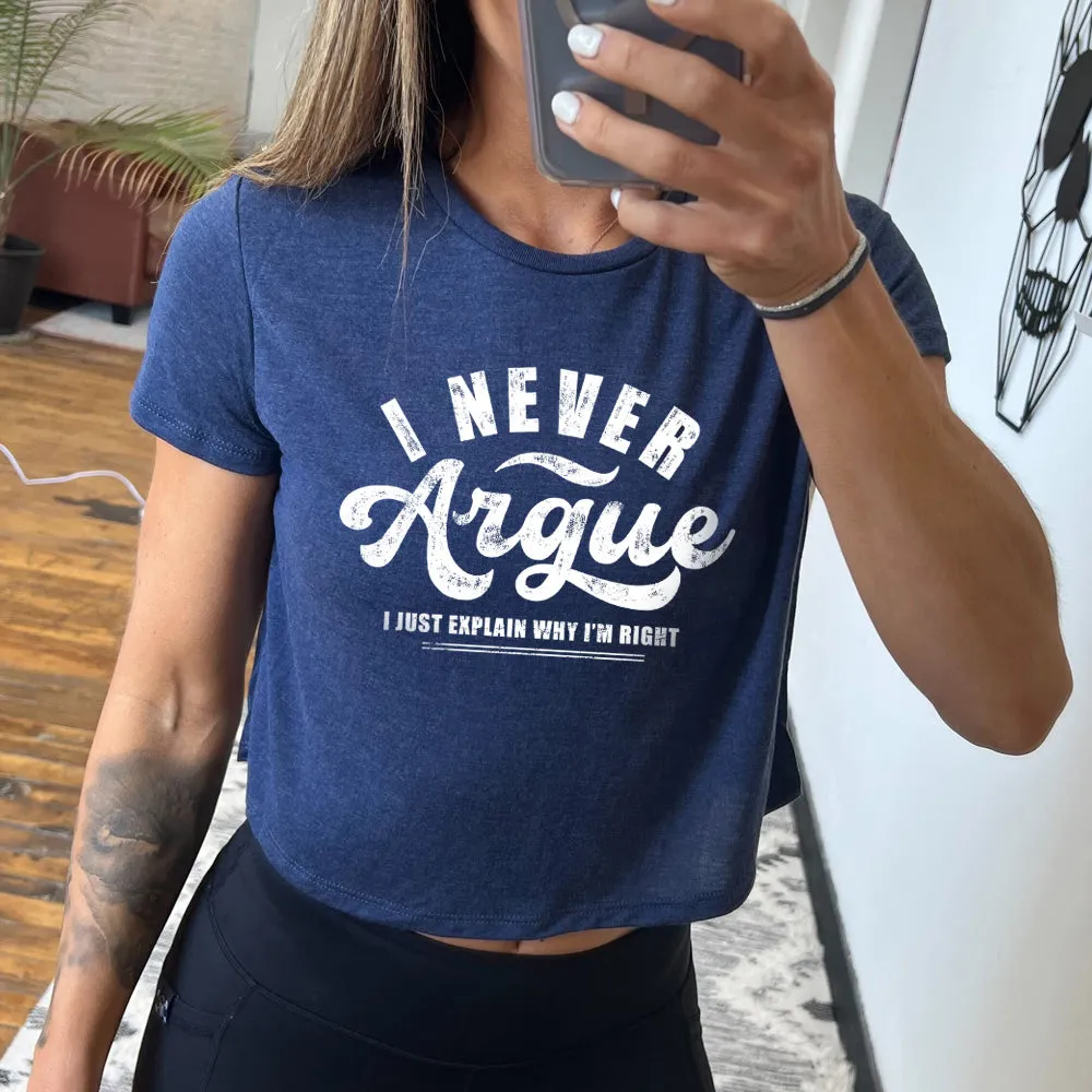 I Never Argue, I Just Explain Why I'm Right Cropped Tee