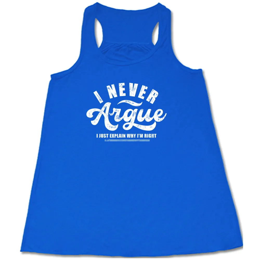 I Never Argue, I Just Explain Why I'm Right Shirt