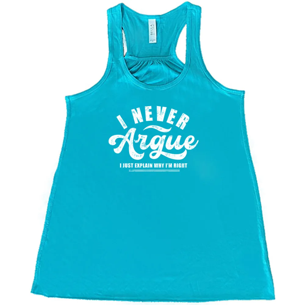 I Never Argue, I Just Explain Why I'm Right Shirt