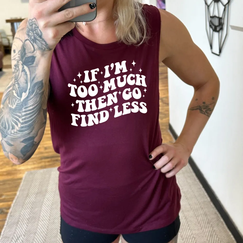 If I'm Too Much Then Go Find Less Muscle Tank