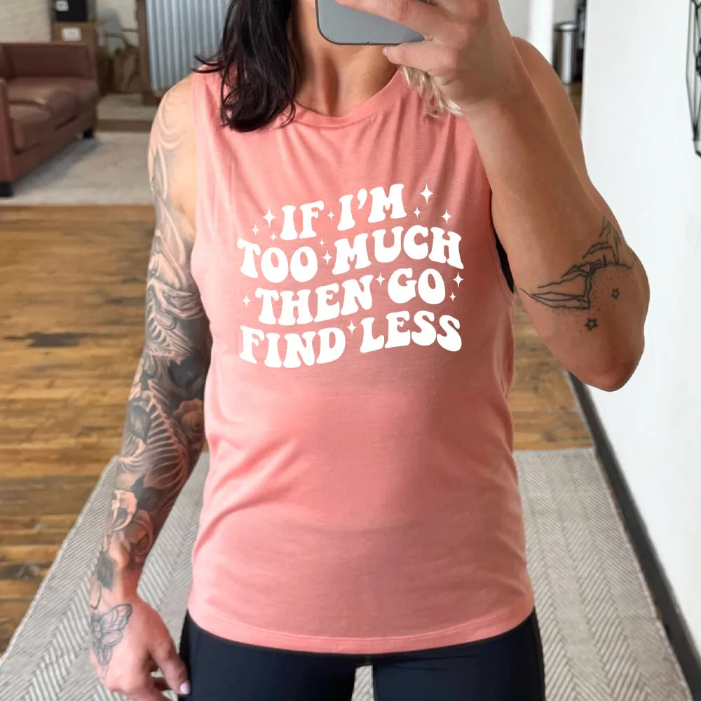 If I'm Too Much Then Go Find Less Muscle Tank