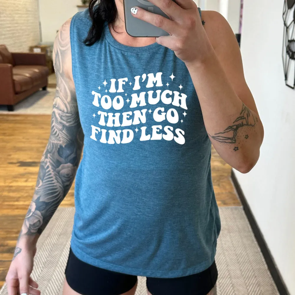 If I'm Too Much Then Go Find Less Muscle Tank