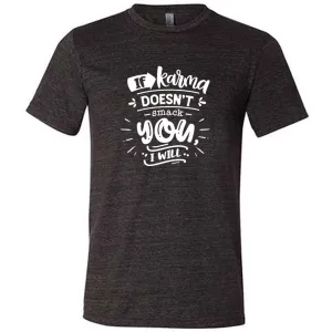 If Karma Doesn't Smack You I Will Shirt Unisex