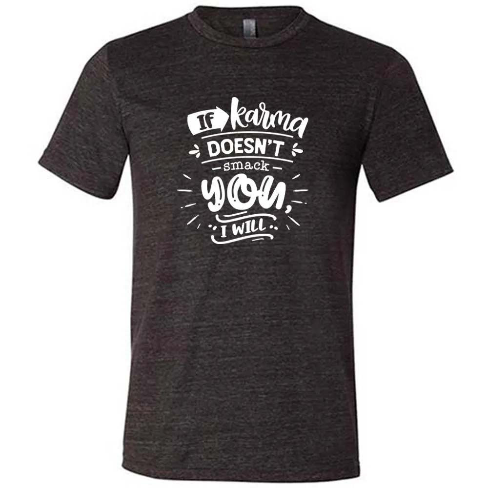If Karma Doesn't Smack You I Will Shirt Unisex