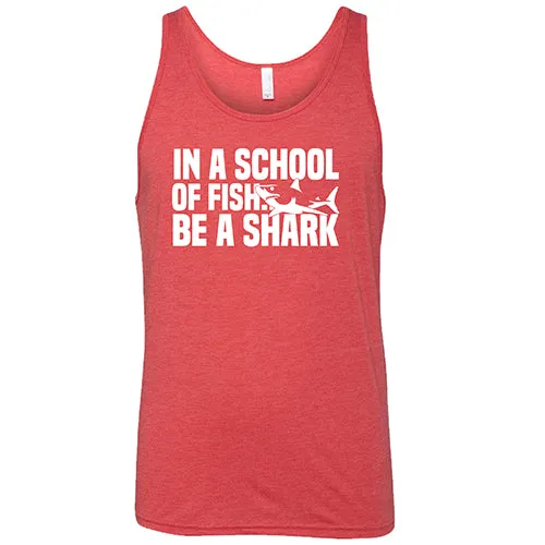 In A School Of Fish, Be A Shark Shirt Unisex