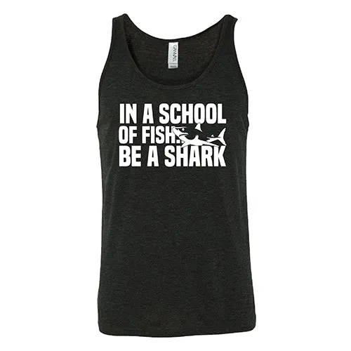 In A School Of Fish, Be A Shark Shirt Unisex