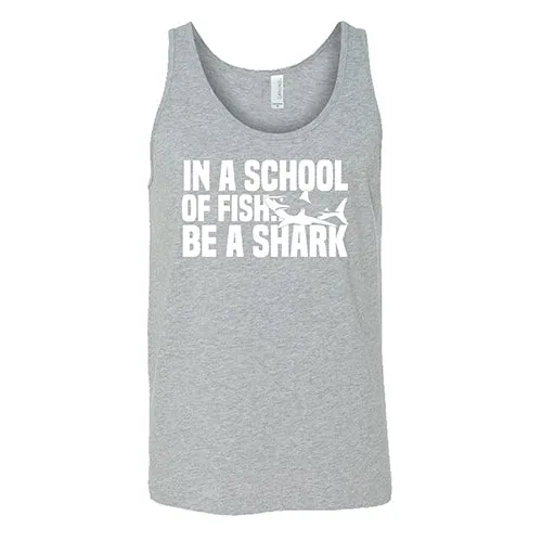 In A School Of Fish, Be A Shark Shirt Unisex