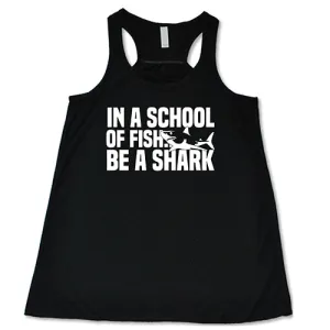In A School Of Fish, Be A Shark Shirt