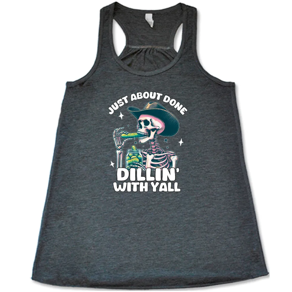 Just About Done Dillin' With Y'all Shirt