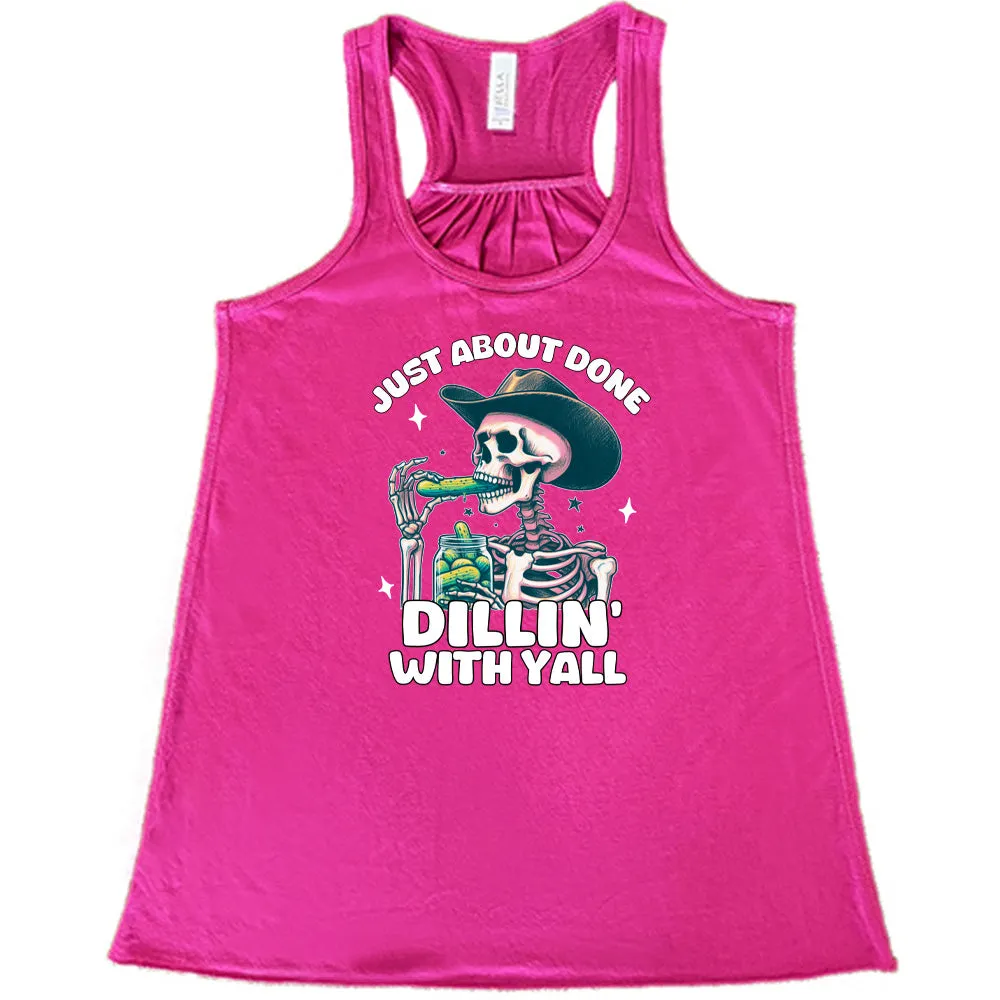 Just About Done Dillin' With Y'all Shirt