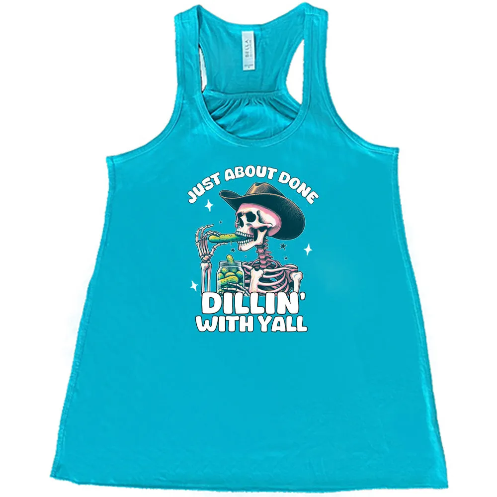 Just About Done Dillin' With Y'all Shirt