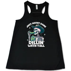 Just About Done Dillin' With Y'all Shirt