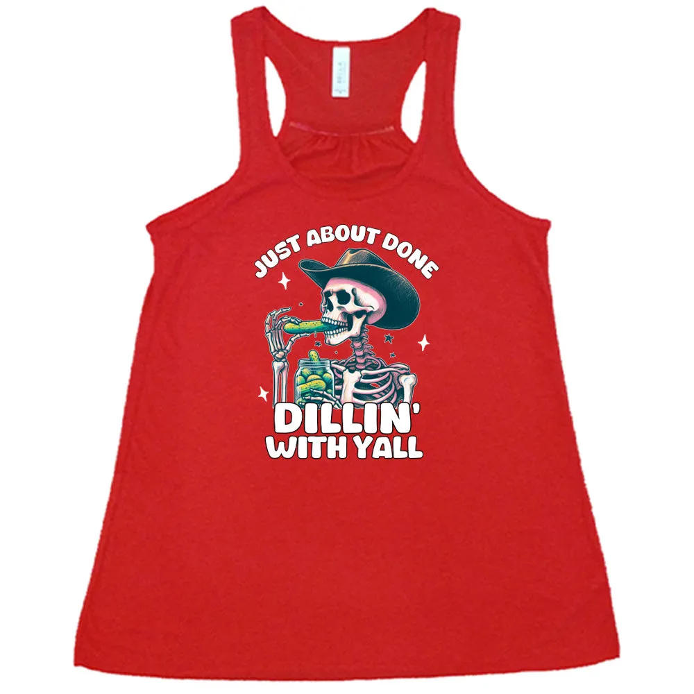 Just About Done Dillin' With Y'all Shirt