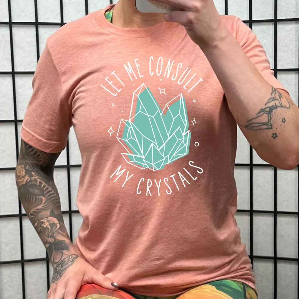 Let Me Consult My Crystals Shirt Unisex