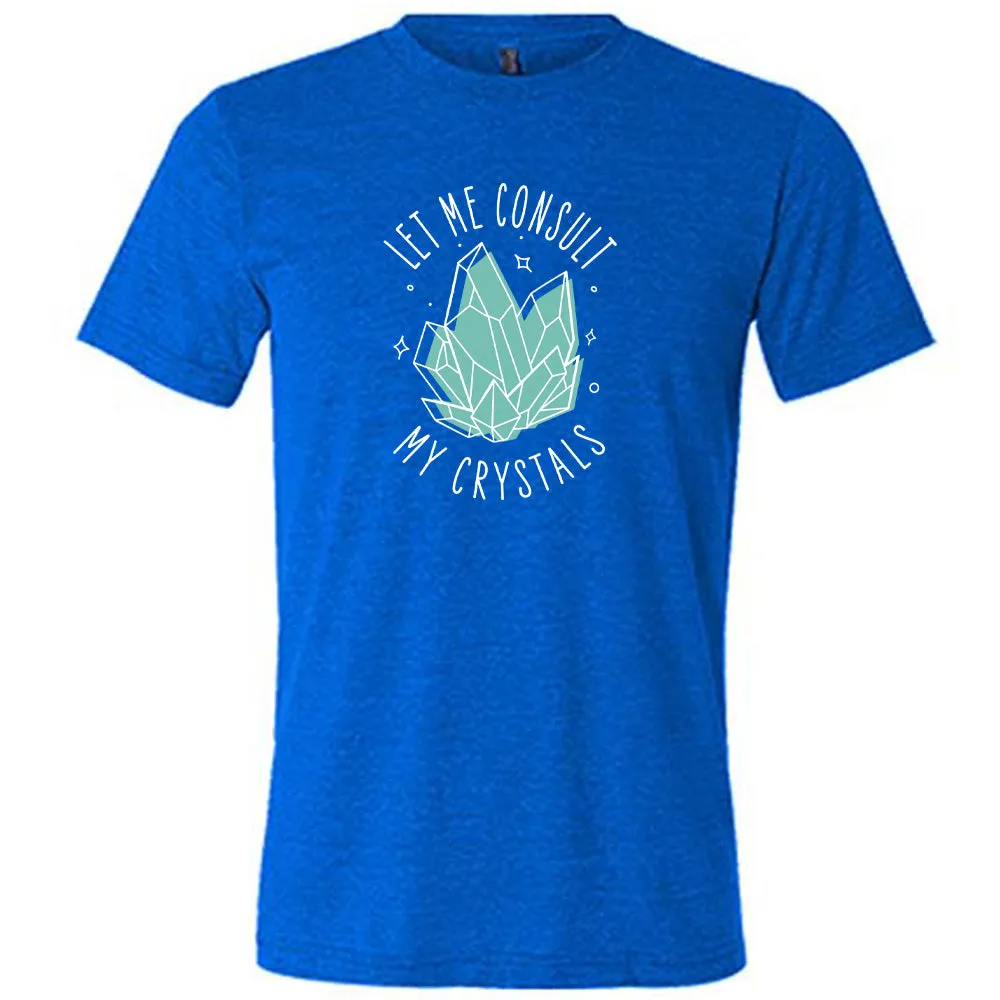 Let Me Consult My Crystals Shirt Unisex