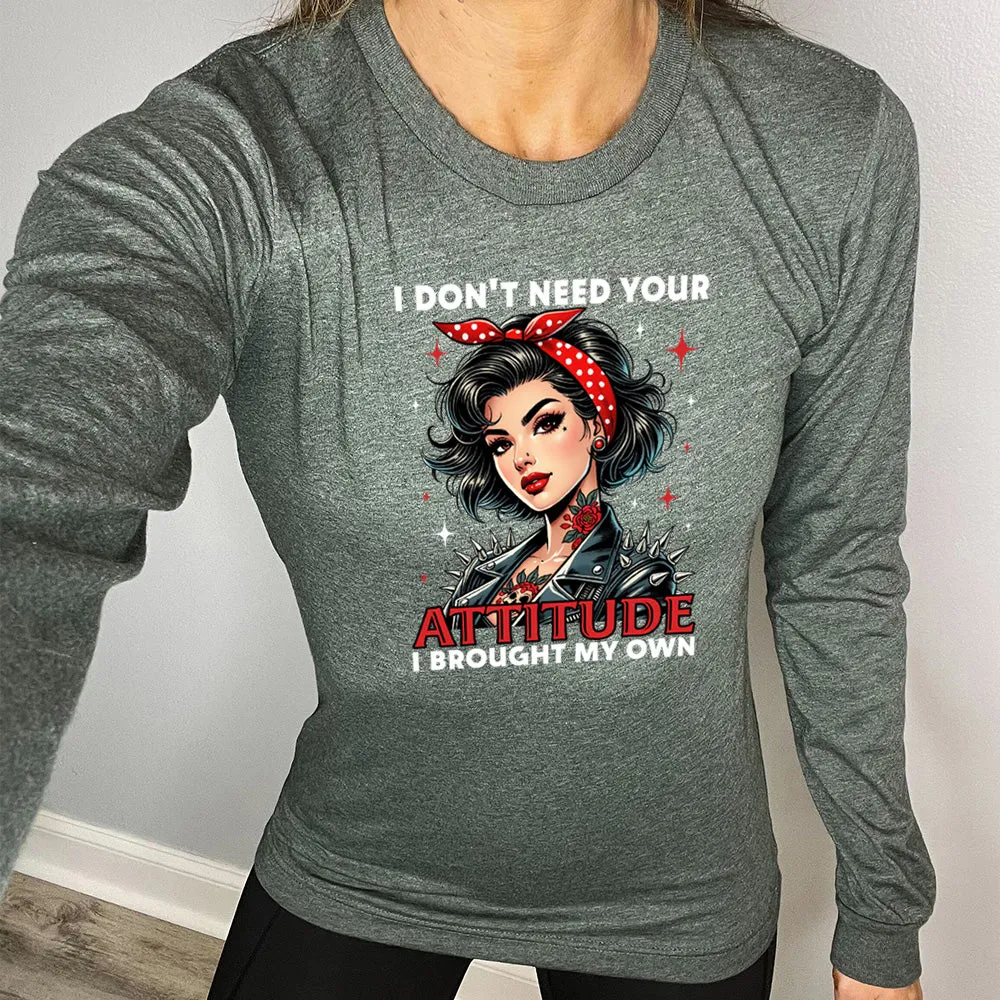 Long Sleeve Tee | I Don't Need Your Attitude I Brought My Own