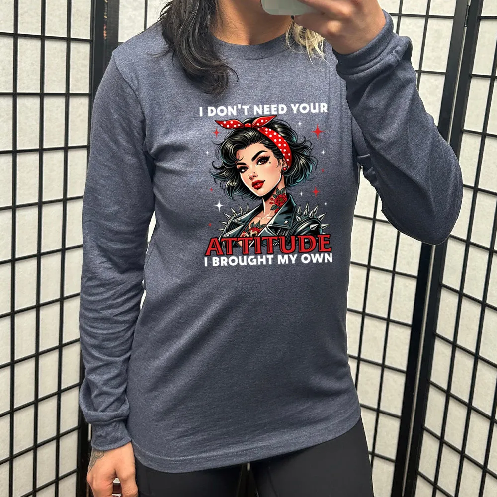 Long Sleeve Tee | I Don't Need Your Attitude I Brought My Own